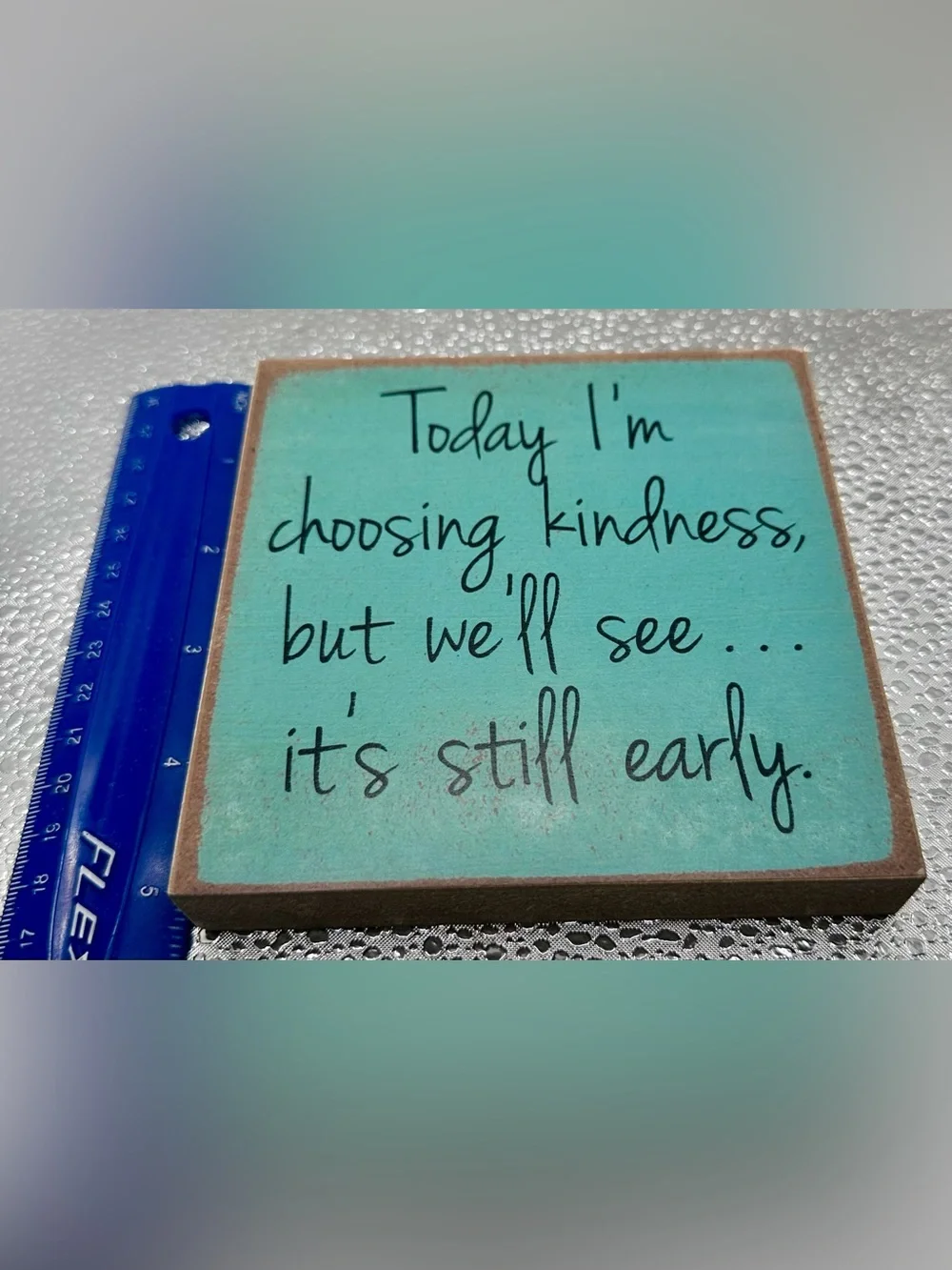 Turquoise Wooden Sign Choosing Kindness But It’s Still Early 5”x5”